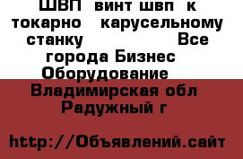ШВП, винт швп  к токарно - карусельному станку 1512, 1516. - Все города Бизнес » Оборудование   . Владимирская обл.,Радужный г.